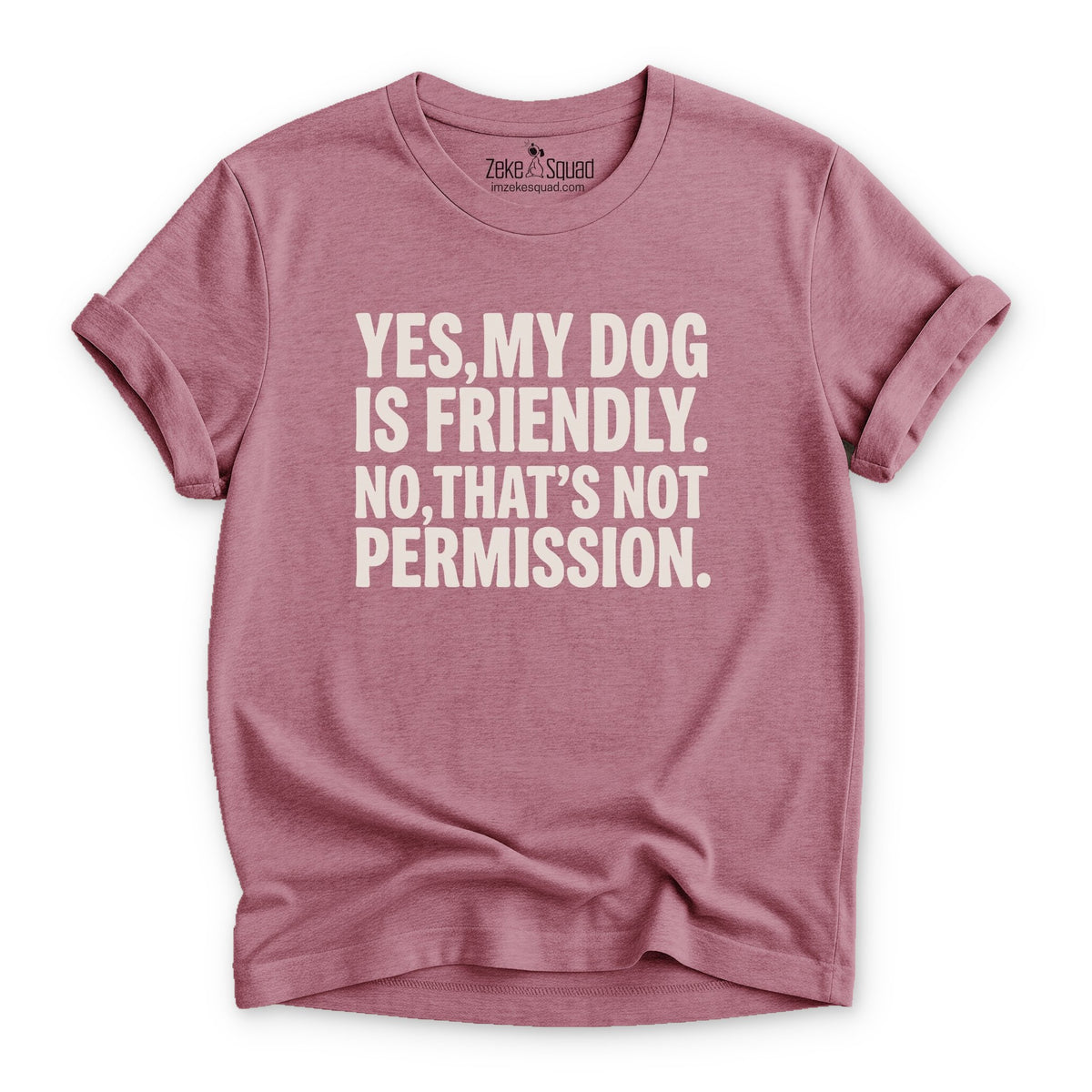 Yes, My Dog is Friendly. No,.. T-shirt - Zeke Squad