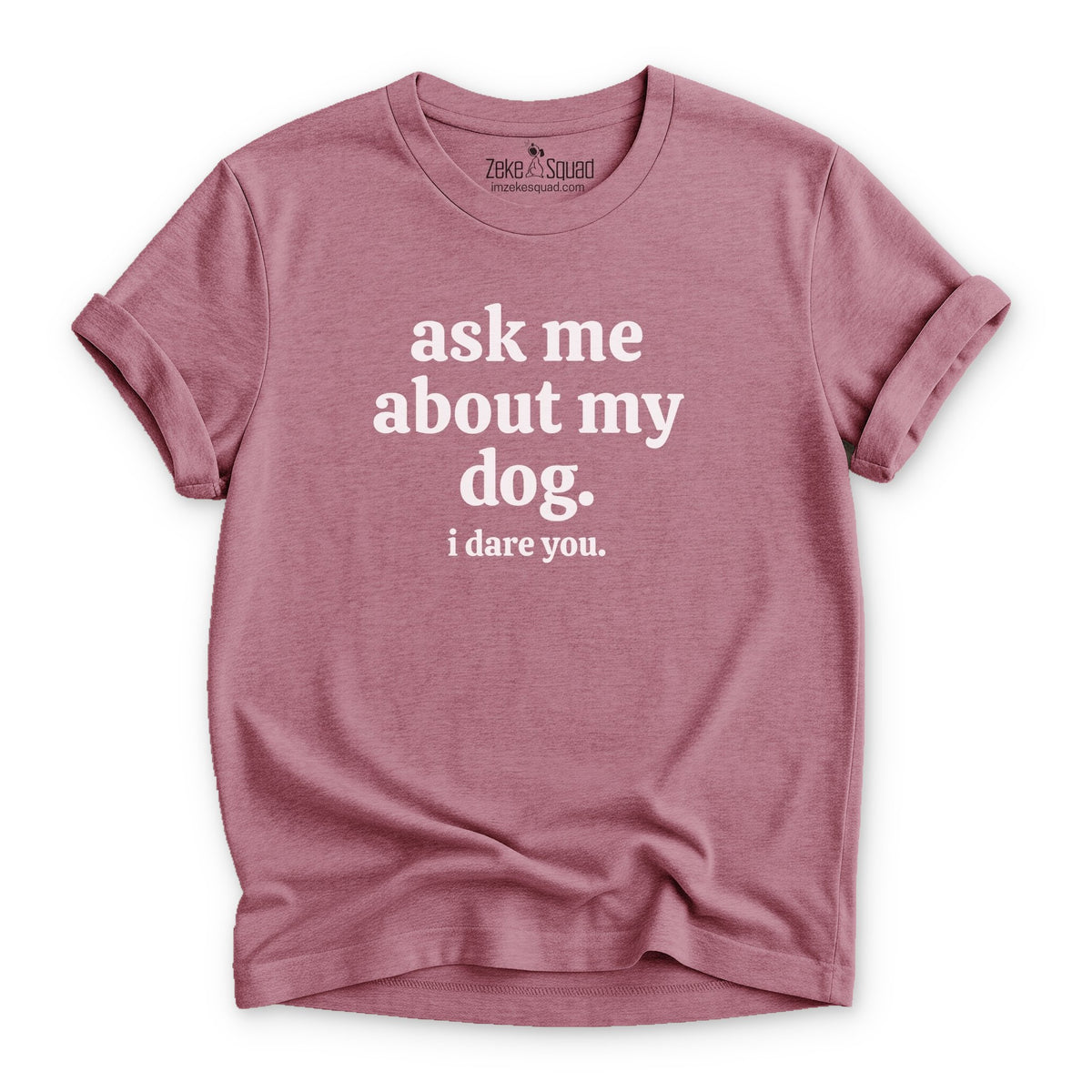 Ask Me About My Dog. T-shirt - Zeke Squad