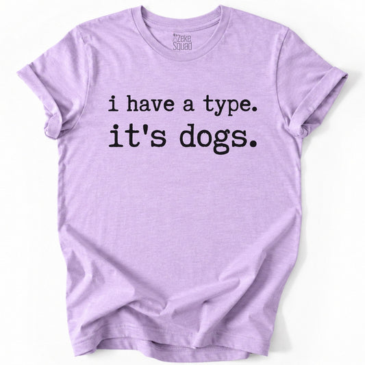 I Have a Type. It's Dogs T-shirt