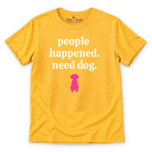 People Happened. Need Dog T-shirt - Zeke Squad