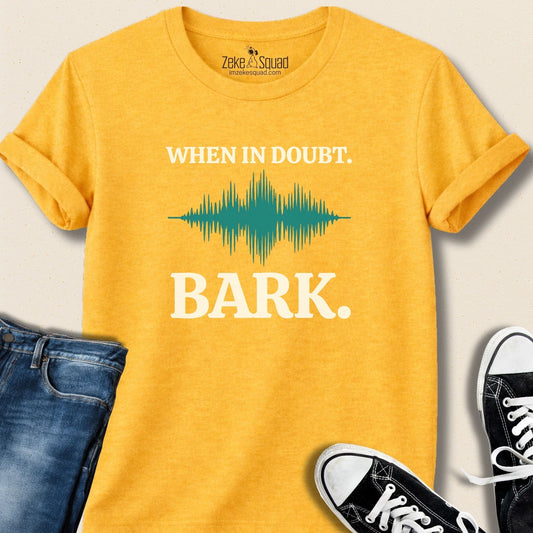 When in Doubt. Bark. T-shirt - Zeke Squad