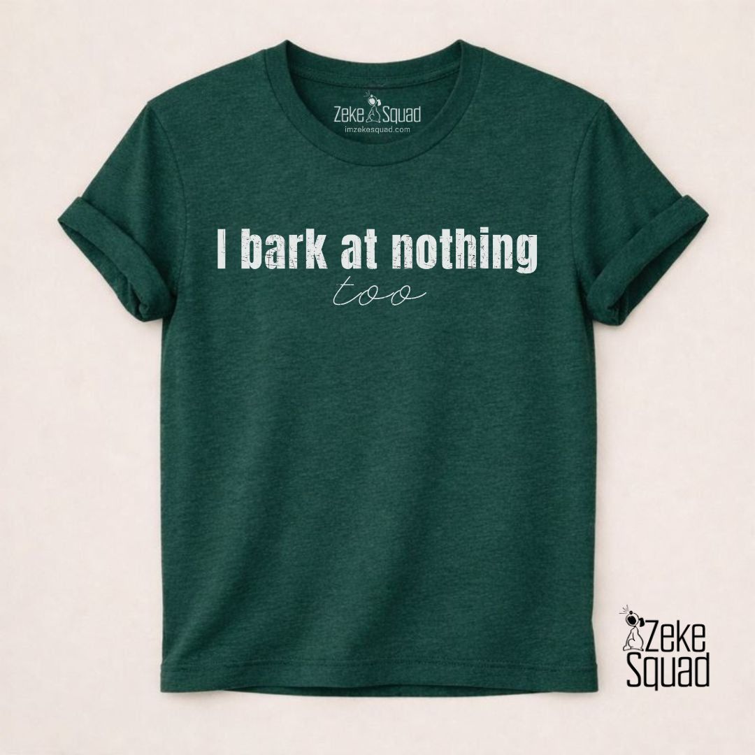 I Bark at Nothing Too T-Shirt - Zeke Squad