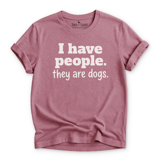 I have people. They're dogs T-shirt - Zeke Squad
