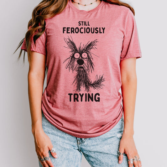 Still Ferociously Trying Dog T-shirt – For People Who Haven’t Quit - Zeke Squad