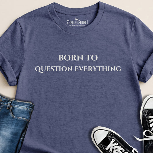 Born to Question Everything T-shirt - Zeke Squad