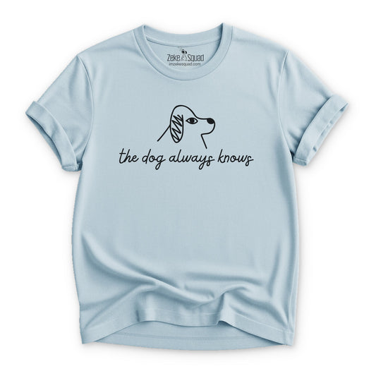 The Dog Always Knows T-shirt - Zeke Squad