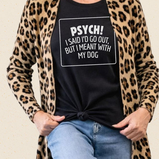Psych! I Said I Would Go Out I Meant with My Dog T-shirt - Zeke Squad