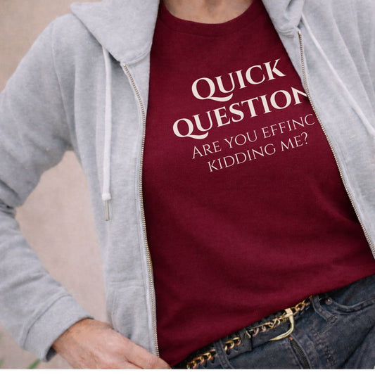 Quick Question Are You Effing Kidding Me T-Shirt - Zeke Squad