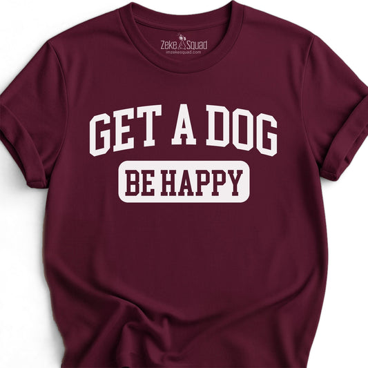 Get A Dog Be Happy T-shirt - Zeke Squad