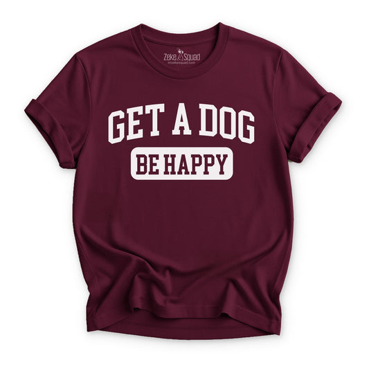 Get A Dog Be Happy T-shirt - Zeke Squad