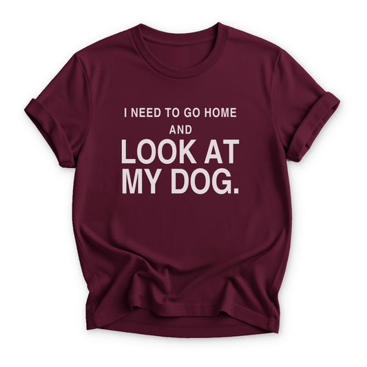 I Need to Go Home & Look at My Dog T-shirt - Zeke Squad