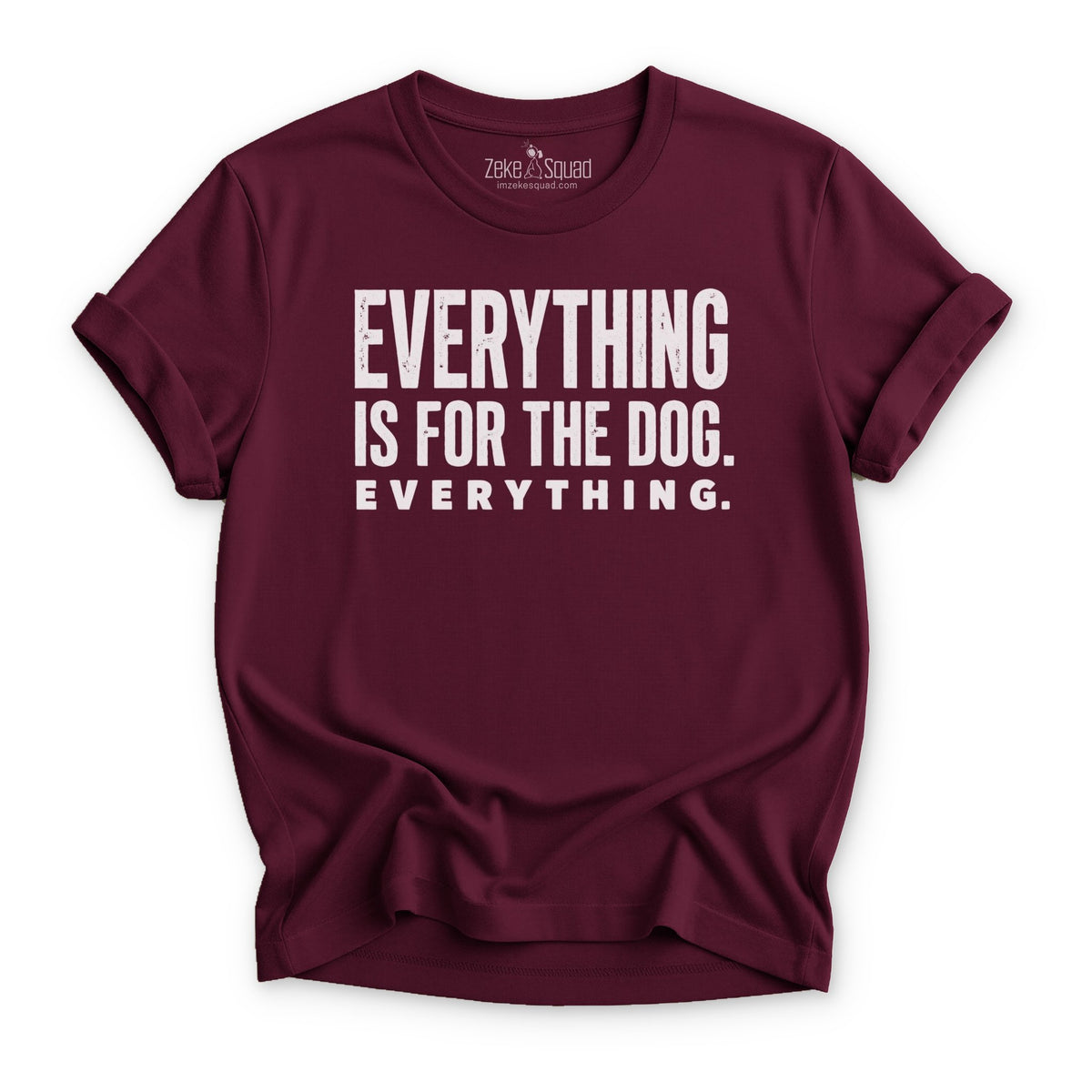 Everything is for the Dog. T-shirt - Zeke Squad