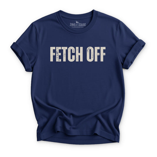 Fetch Off T-shirt - Zeke Squad