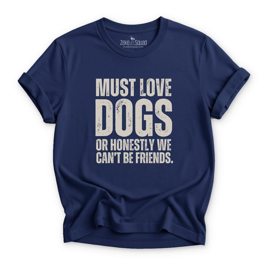 Must Love Dogs...or We Can't Be Friends T-shirt - Zeke Squad