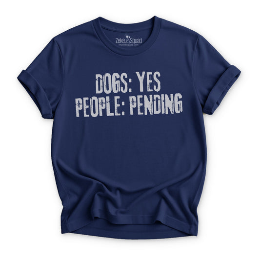 Dogs: Yes People: Pending T-shirt - Zeke Squad