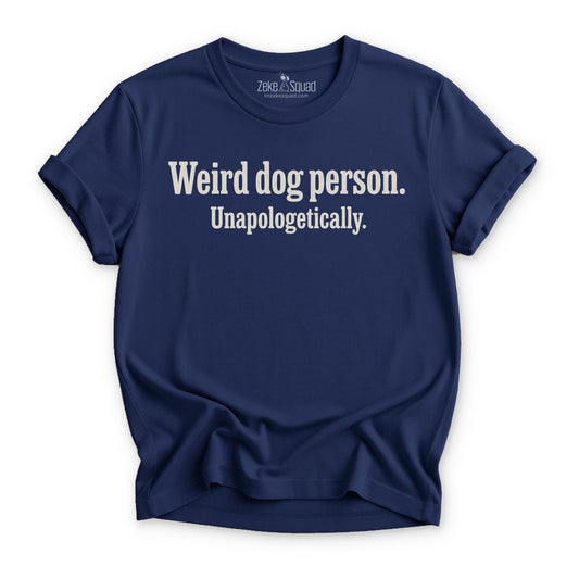 Weird Dog Person. Unapologetically T-shirt - Zeke Squad