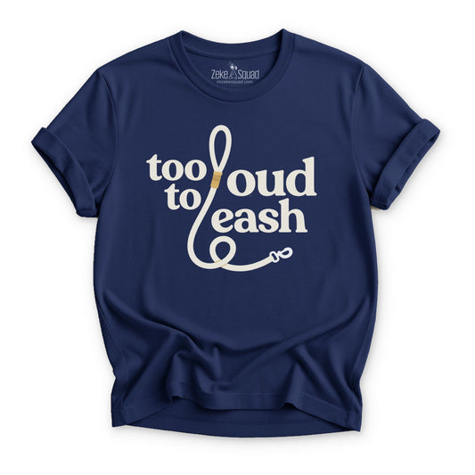 Too Loud To Leash T-shirt - Zeke Squad