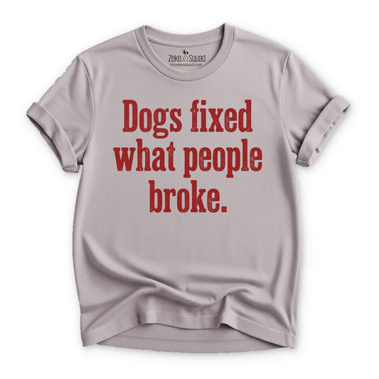 Dogs Fixed What People Broke T-shirt - Zeke Squad