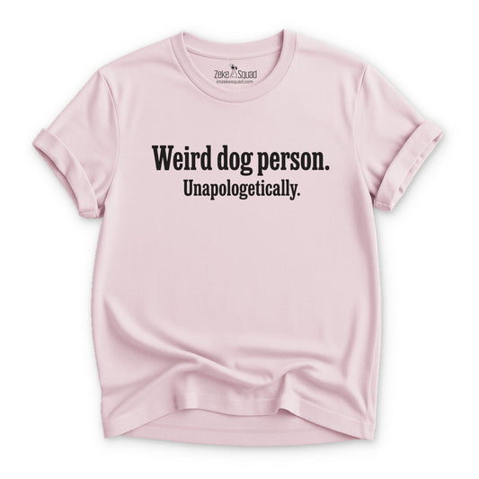 Weird Dog Person. Unapologetically T-shirt - Zeke Squad