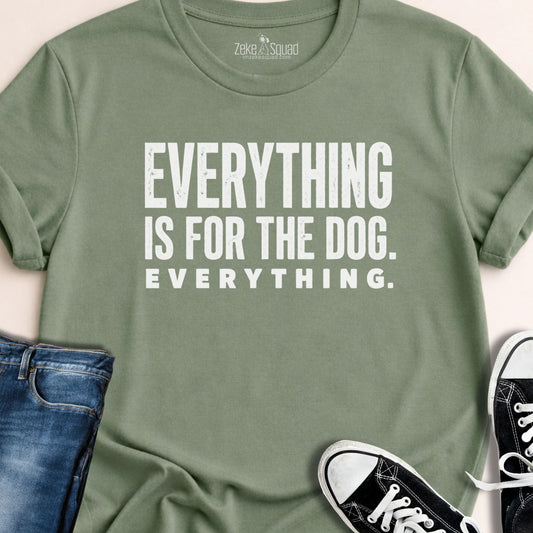 Everything is for the Dog. T-shirt - Zeke Squad