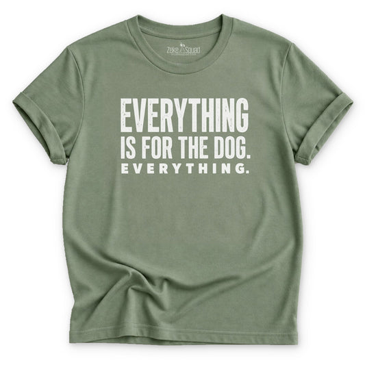Everything is for the Dog. T-shirt - Zeke Squad