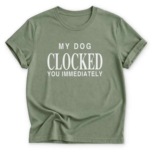 My Dog Clocked You Immediately T-shirt - Zeke Squad