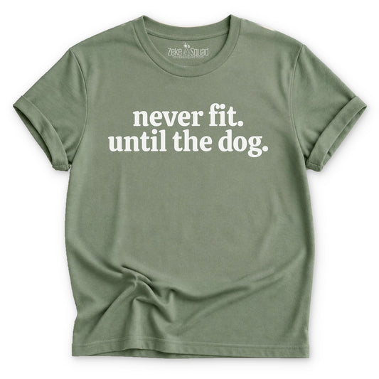 Never fit. Until the dog. T-shirt - Zeke Squad
