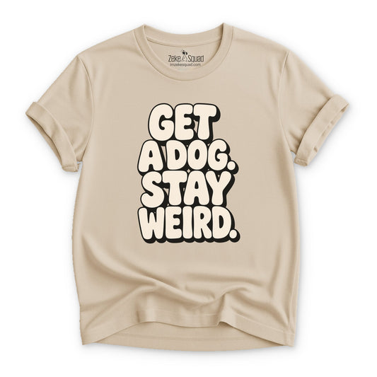 Get a Dog. Stay Weird. T-shirt - Zeke Squad