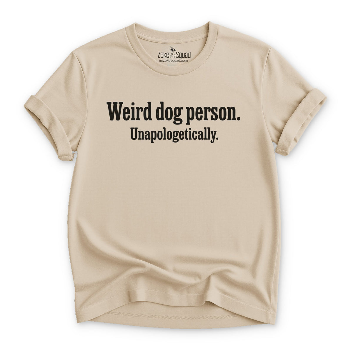Weird Dog Person. Unapologetically T-shirt - Zeke Squad