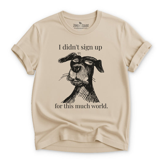 I Didn't Sign Up for This Much World | Introvert Dog Lover T-Shirt - Zeke Squad