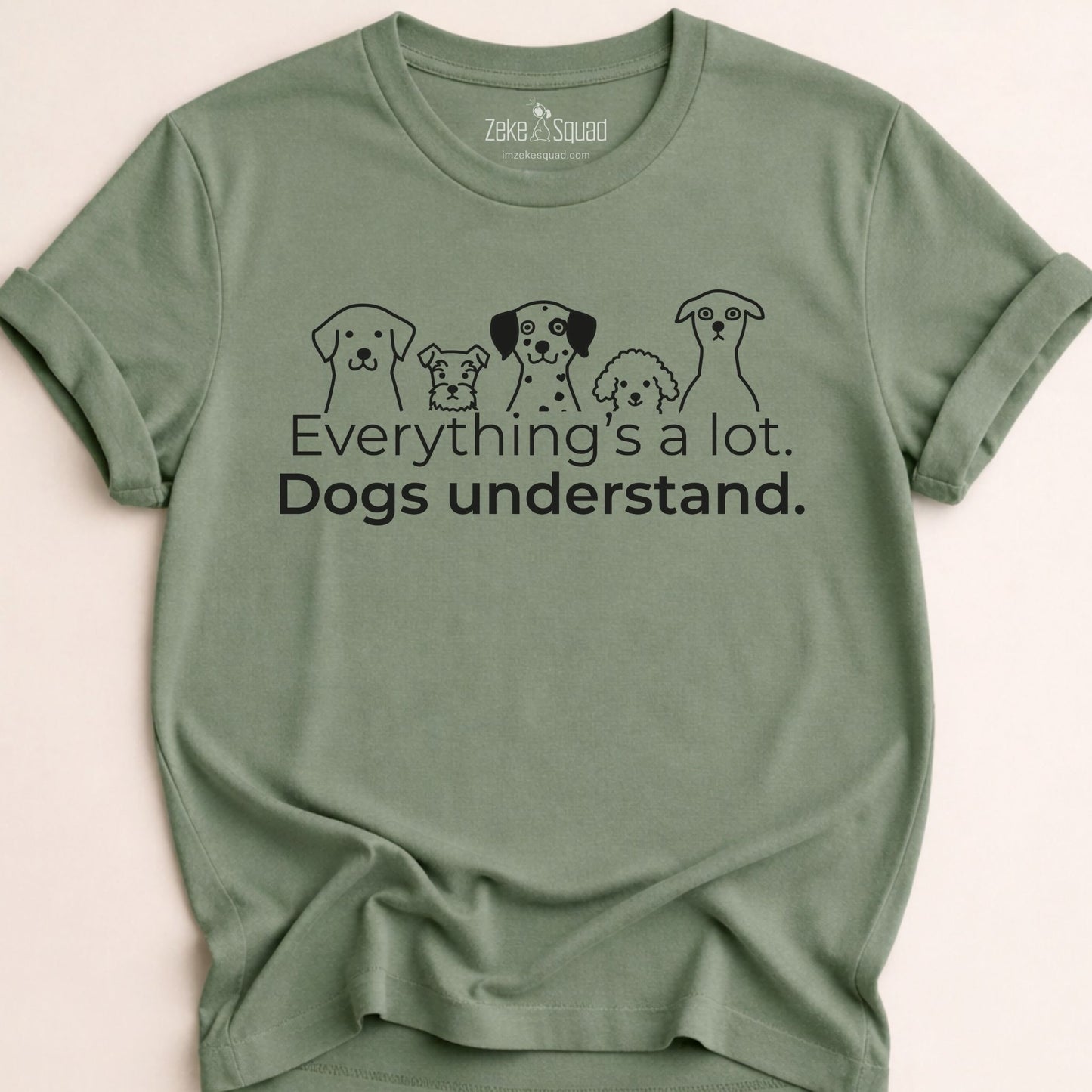 Everything's a lot. Dogs understand. T-shirt - Zeke Squad