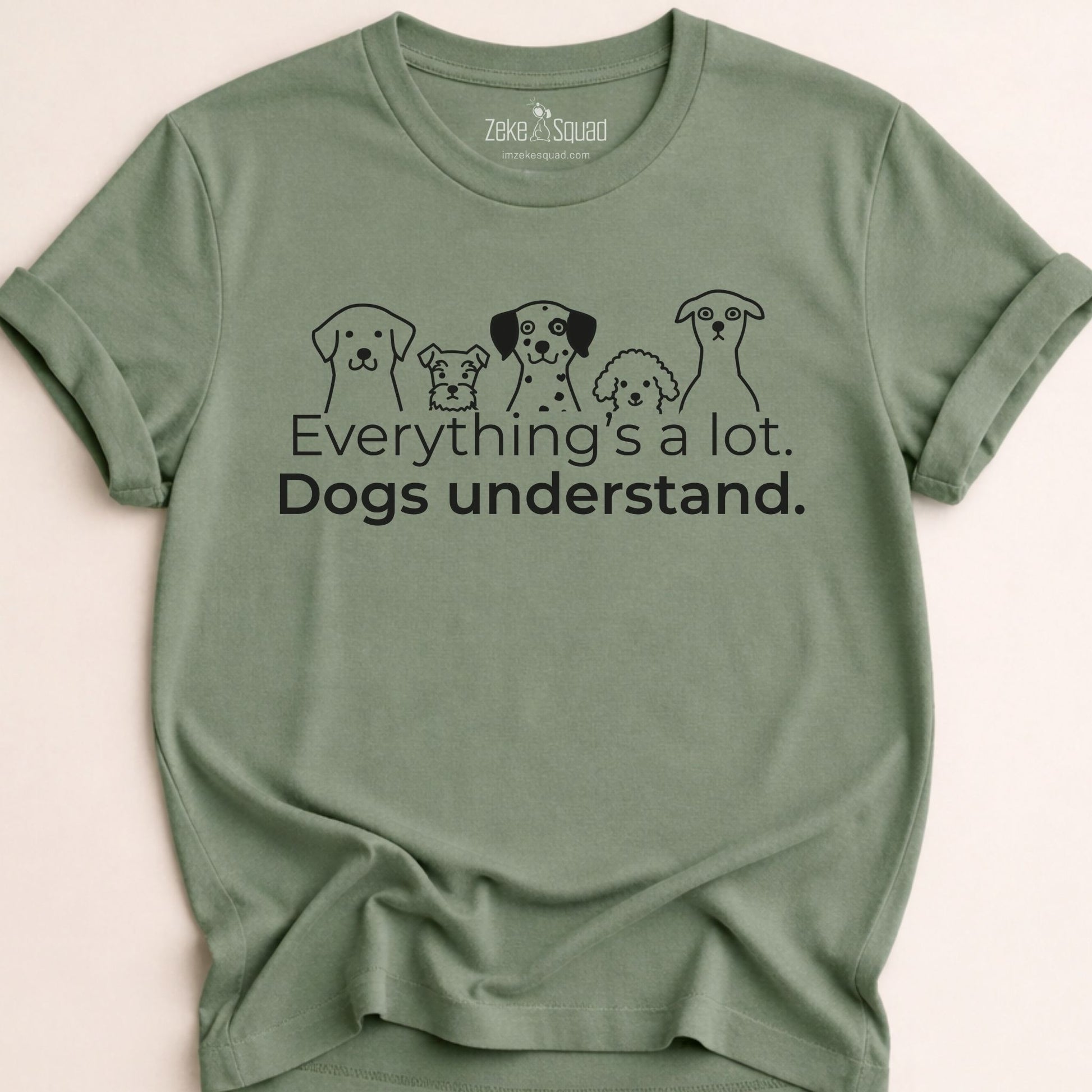Everything's a lot. Dogs understand. T-shirt - Zeke Squad