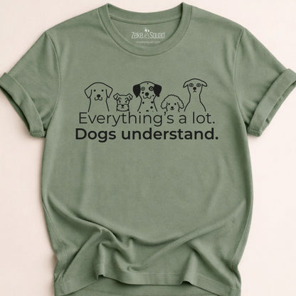 Everything's a lot. Dogs understand. T-shirt - Zeke Squad