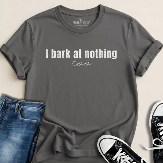 I Bark at Nothing Too T-Shirt - Zeke Squad