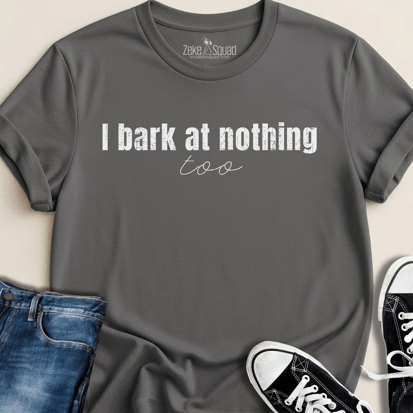 I Bark at Nothing Too T-shirt - Zeke Squad