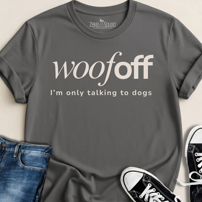 Woof Off I'm Only Talking To Dogs T-shirt - Zeke Squad
