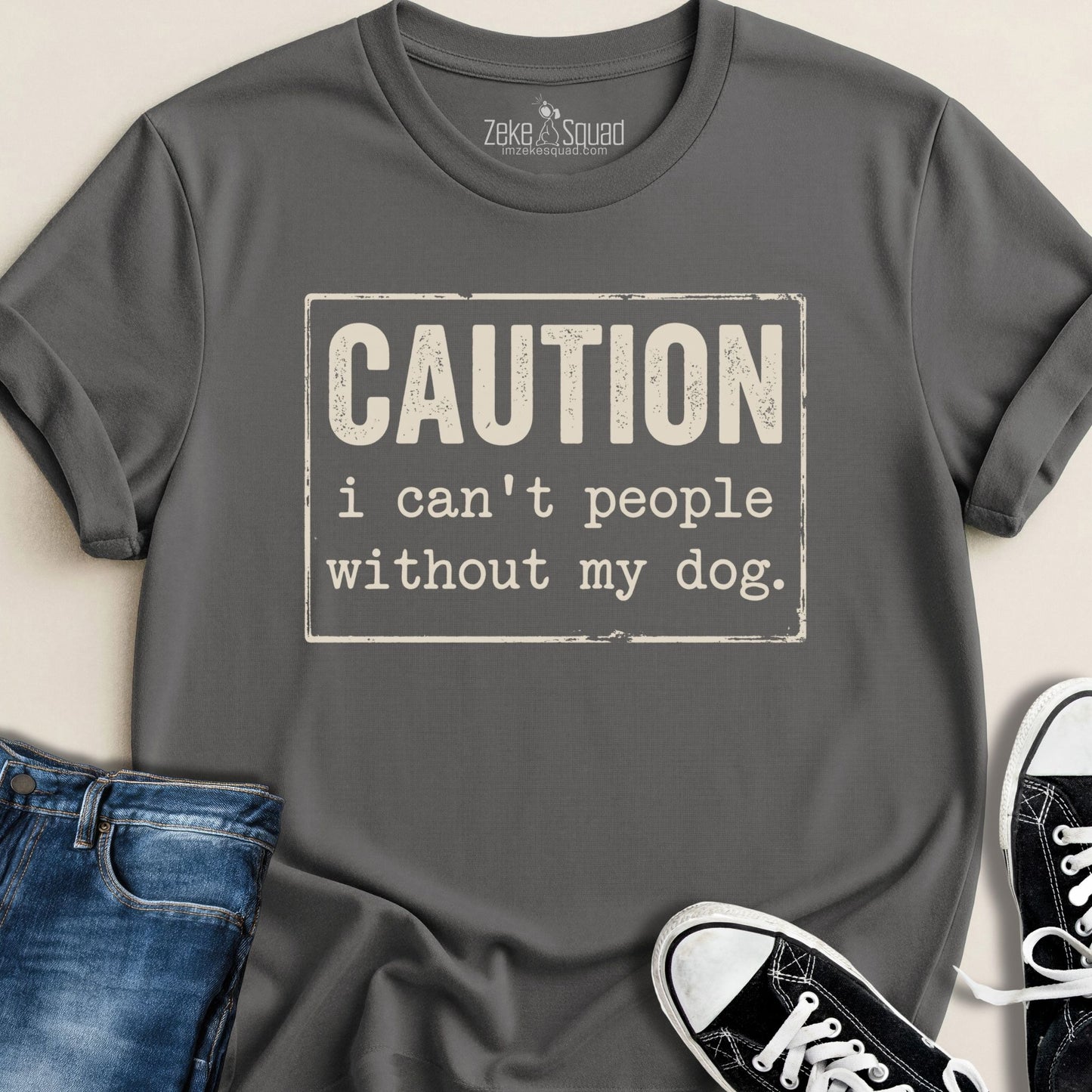 Caution I Can't People Without My Dog T-shirt - Zeke Squad