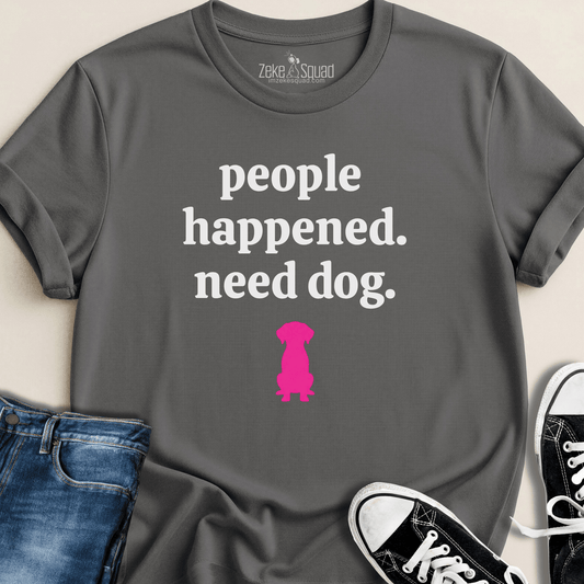 People Happened. Need Dog T-shirt - Zeke Squad
