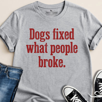 Dogs Fixed What People Broke T-shirt - Zeke Squad