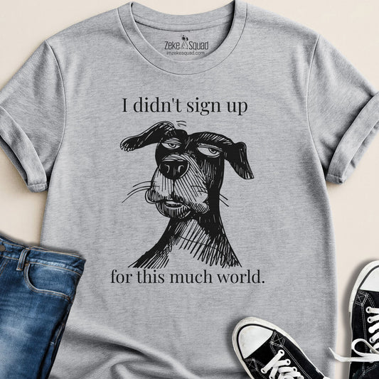 I Didn't Sign Up for This Much World | Introvert Dog Lover T-Shirt - Zeke Squad