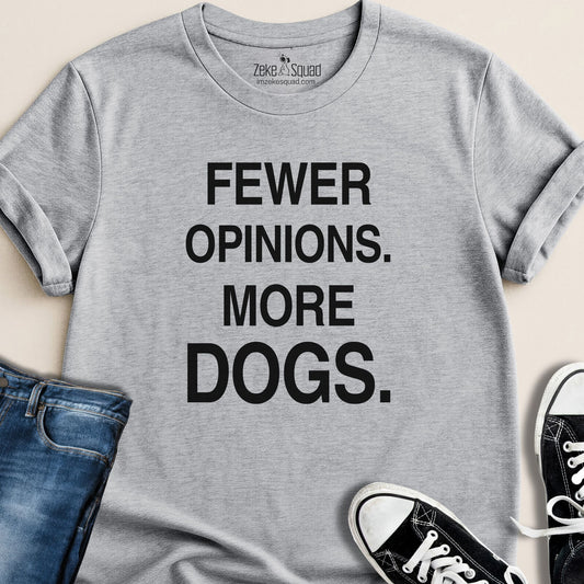 Fewer Opinions. More Dogs. T-shirt - Zeke Squad