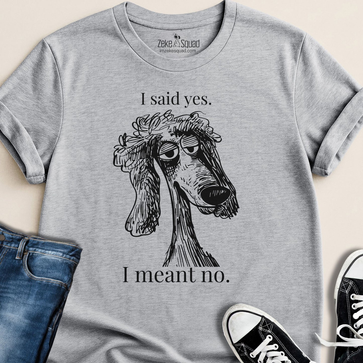 I said yes. I meant no. T-shirt - Zeke Squad