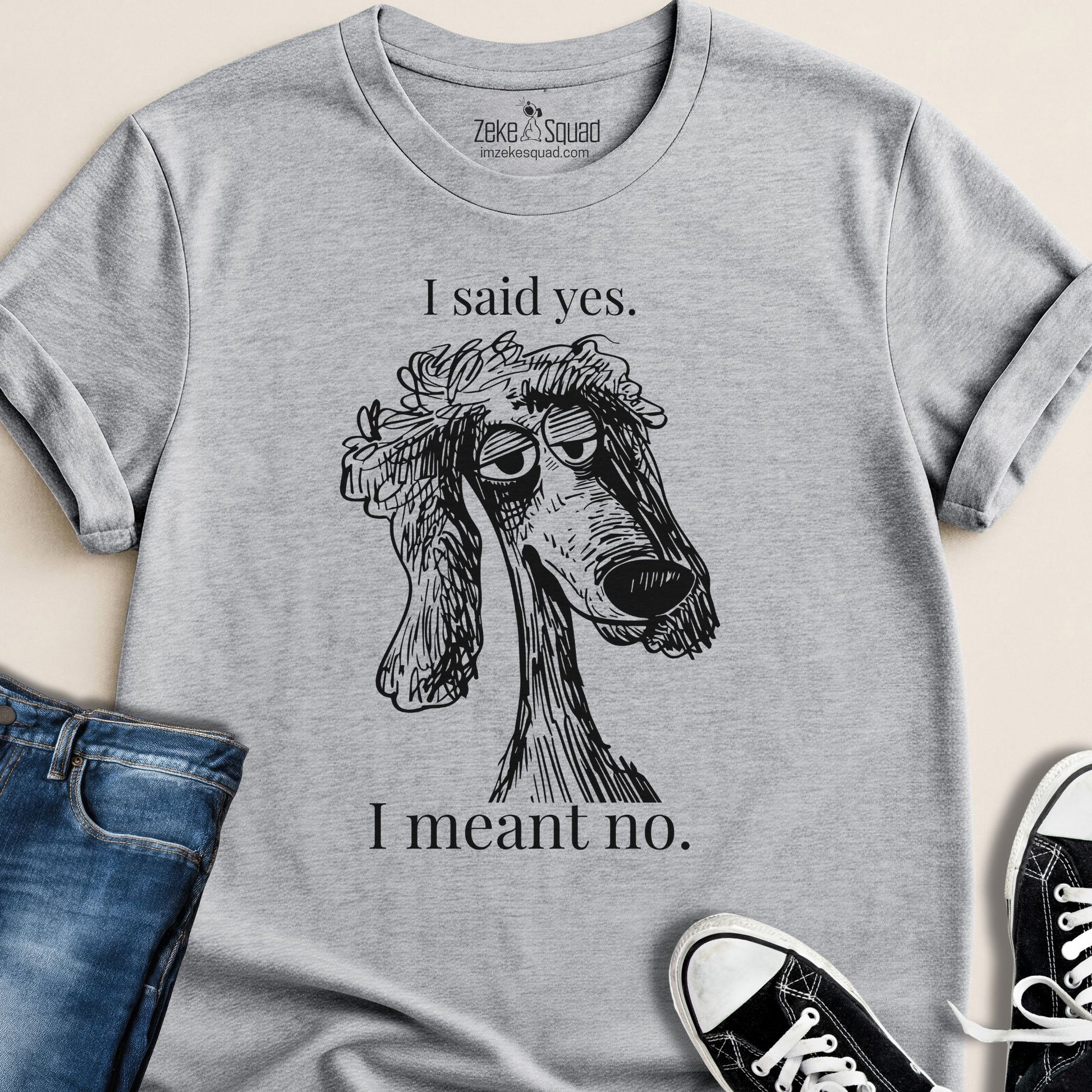 I said yes. I meant no. T-shirt - Zeke Squad