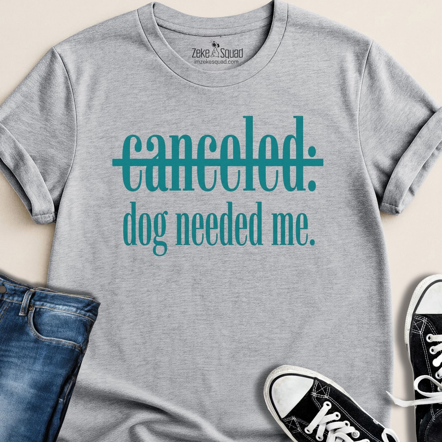 Canceled. Dog Needed Me. T-shirt - Zeke Squad