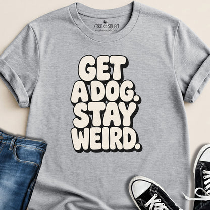 Get a Dog. Stay Weird. T-shirt - Zeke Squad
