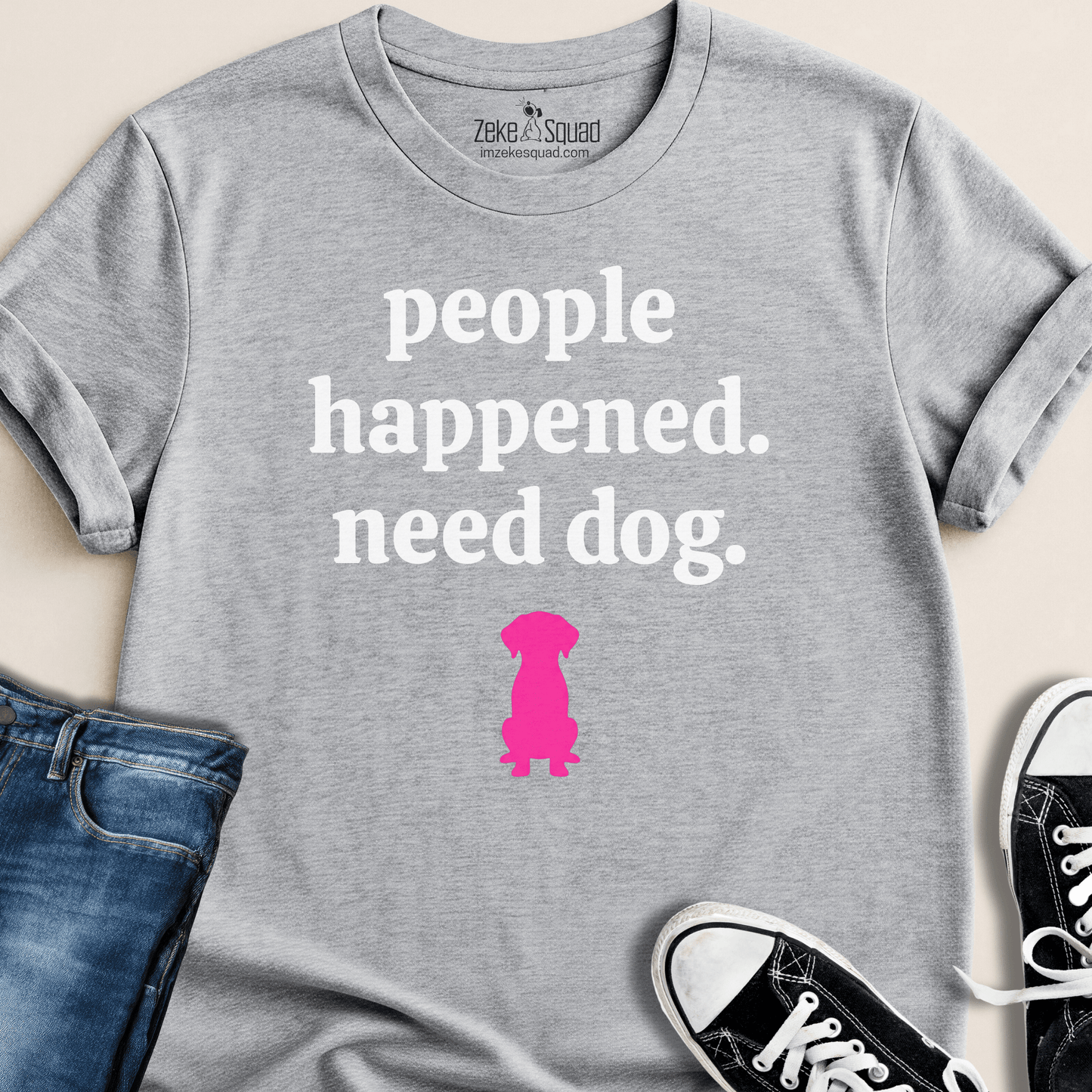 People Happened. Need Dog T-shirt - Zeke Squad