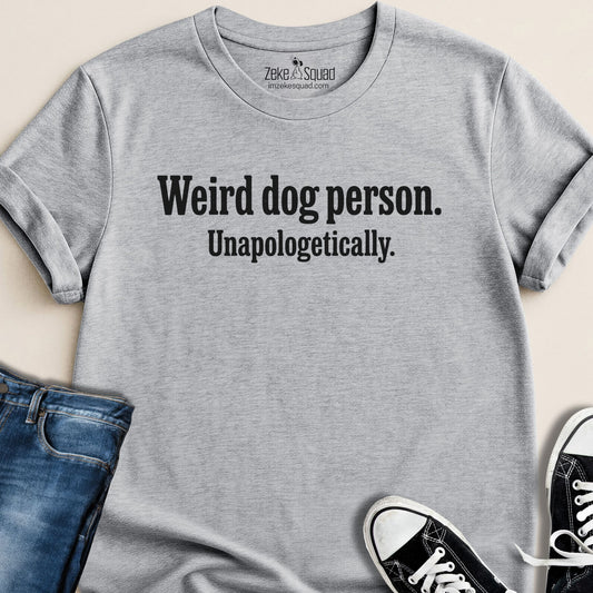 Weird Dog Person. Unapologetically T-shirt - Zeke Squad