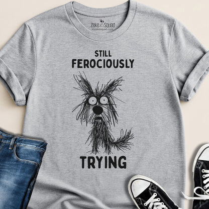 Still Ferociously Trying Dog T-shirt – For People Who Haven’t Quit - Zeke Squad