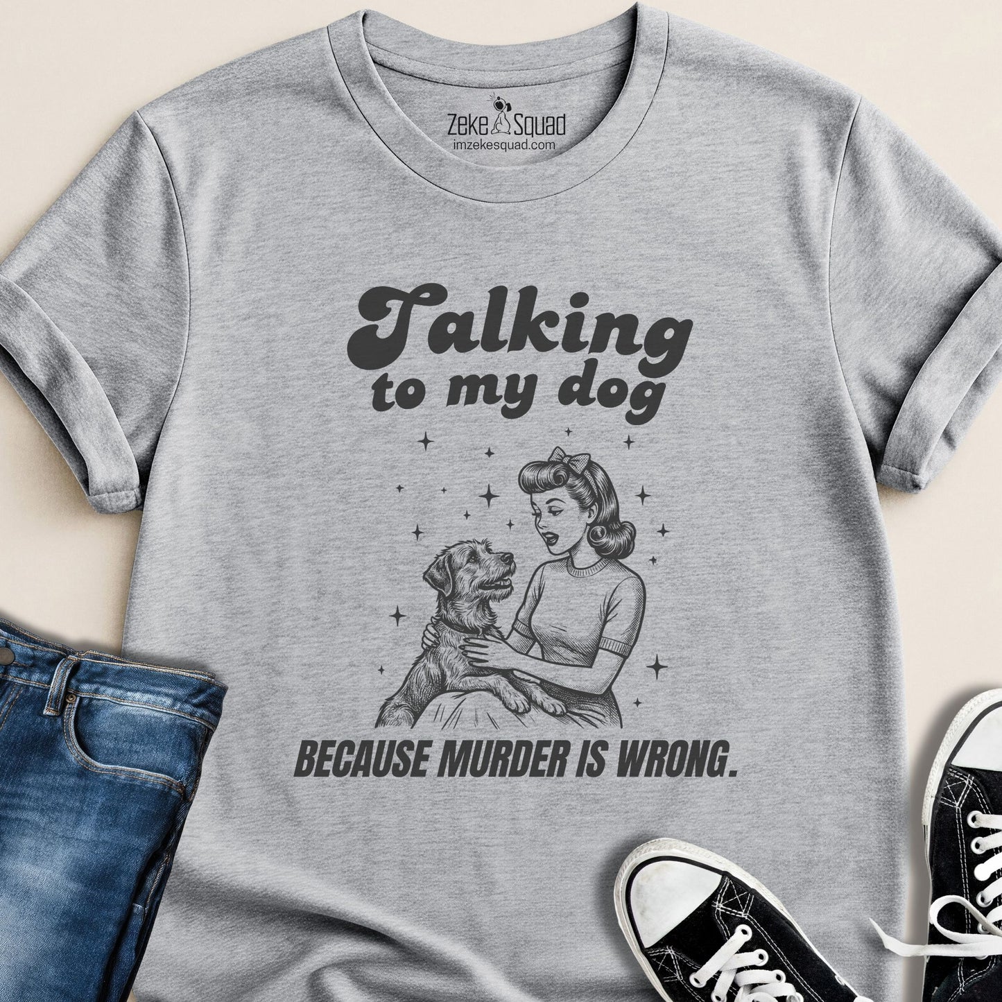 Talking to My Dog Because Murder is Wrong T-shirt
