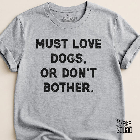 Must Love Dogs, or Don't Bother T-shirt - Zeke Squad